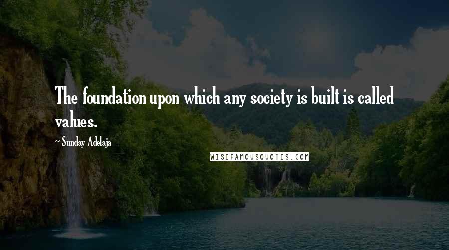 Sunday Adelaja Quotes: The foundation upon which any society is built is called values.