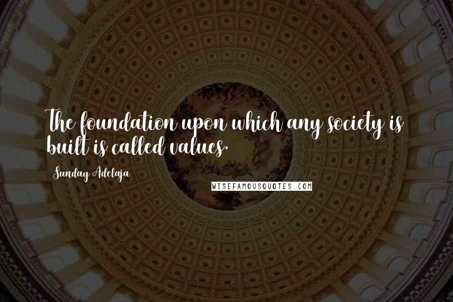 Sunday Adelaja Quotes: The foundation upon which any society is built is called values.