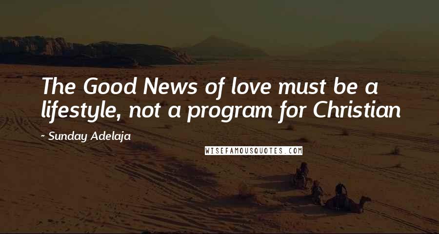 Sunday Adelaja Quotes: The Good News of love must be a lifestyle, not a program for Christian