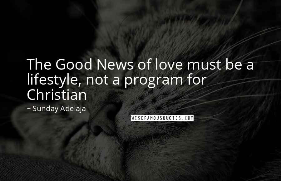 Sunday Adelaja Quotes: The Good News of love must be a lifestyle, not a program for Christian