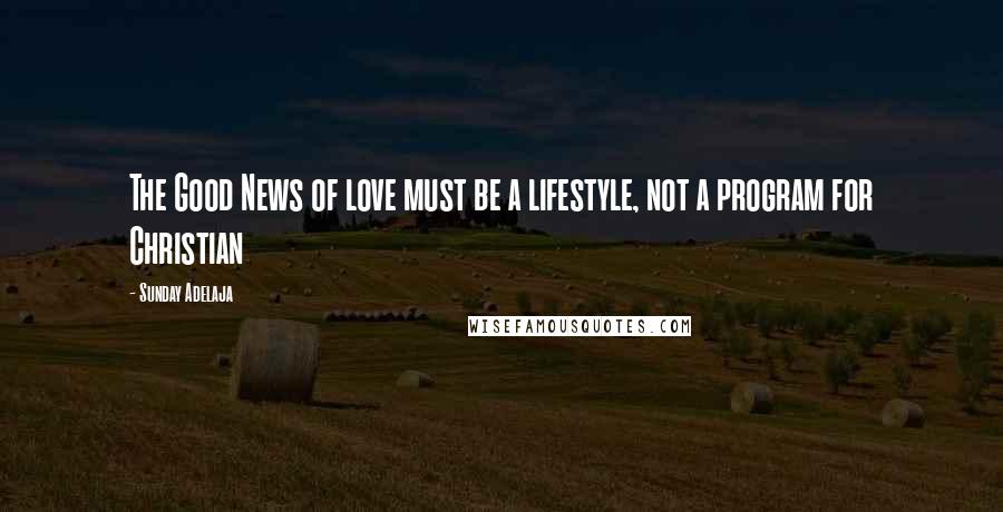 Sunday Adelaja Quotes: The Good News of love must be a lifestyle, not a program for Christian