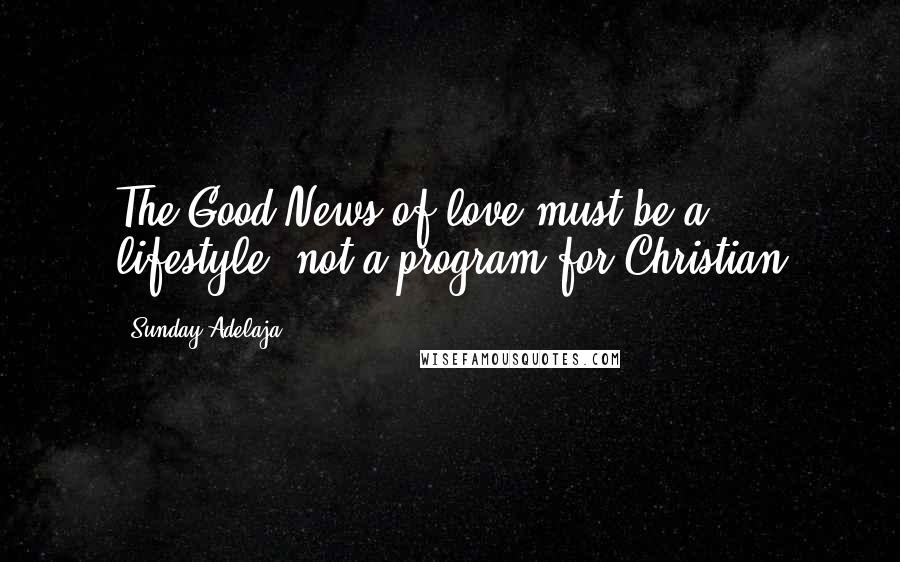 Sunday Adelaja Quotes: The Good News of love must be a lifestyle, not a program for Christian