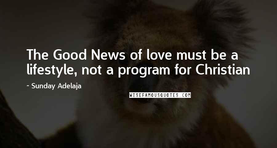 Sunday Adelaja Quotes: The Good News of love must be a lifestyle, not a program for Christian