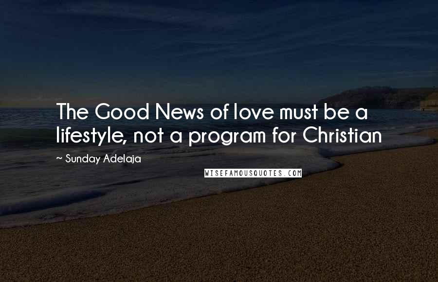 Sunday Adelaja Quotes: The Good News of love must be a lifestyle, not a program for Christian