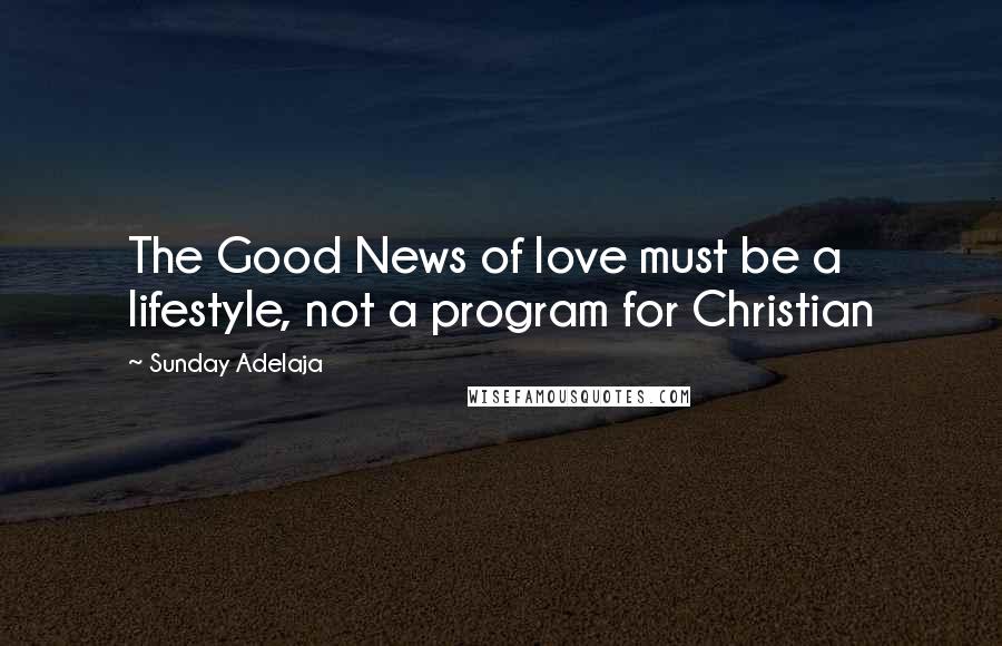 Sunday Adelaja Quotes: The Good News of love must be a lifestyle, not a program for Christian