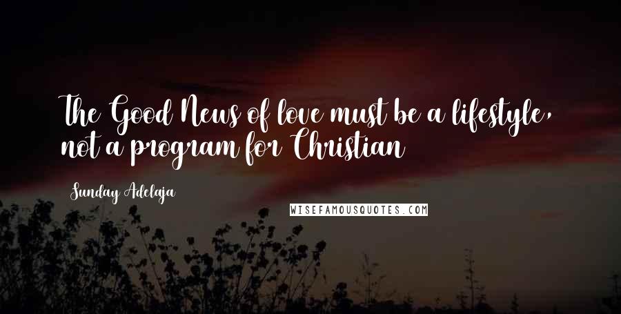 Sunday Adelaja Quotes: The Good News of love must be a lifestyle, not a program for Christian