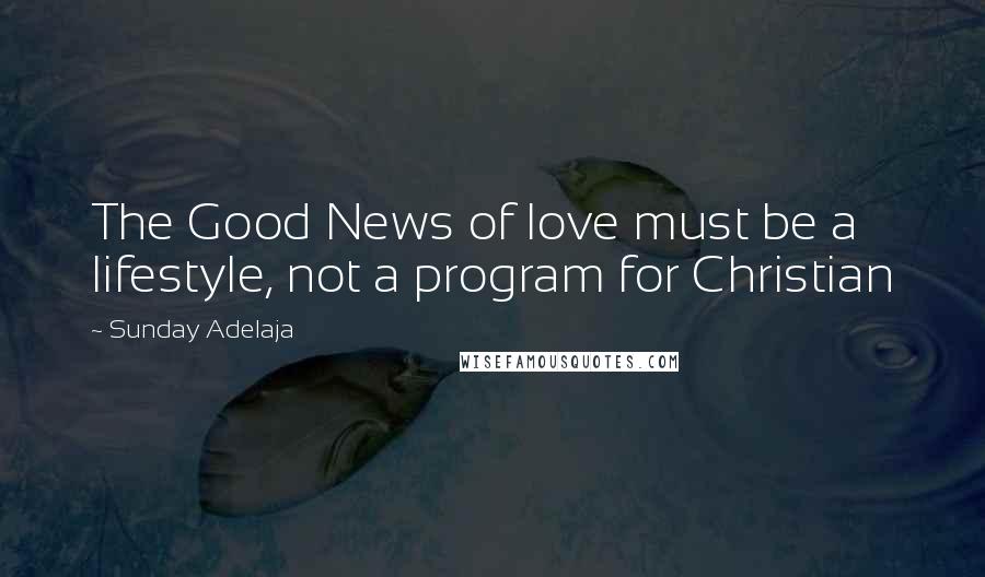 Sunday Adelaja Quotes: The Good News of love must be a lifestyle, not a program for Christian