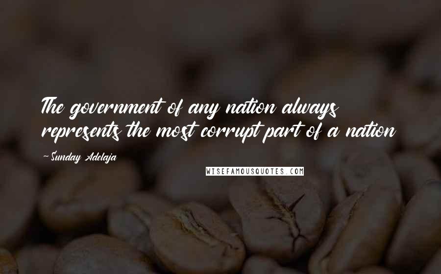Sunday Adelaja Quotes: The government of any nation always represents the most corrupt part of a nation