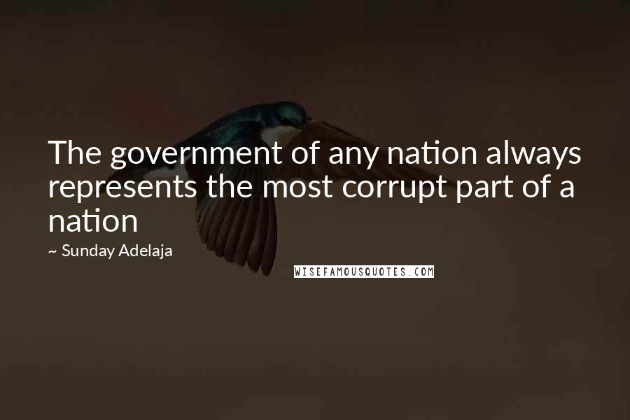 Sunday Adelaja Quotes: The government of any nation always represents the most corrupt part of a nation