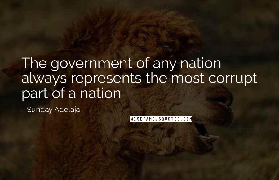 Sunday Adelaja Quotes: The government of any nation always represents the most corrupt part of a nation