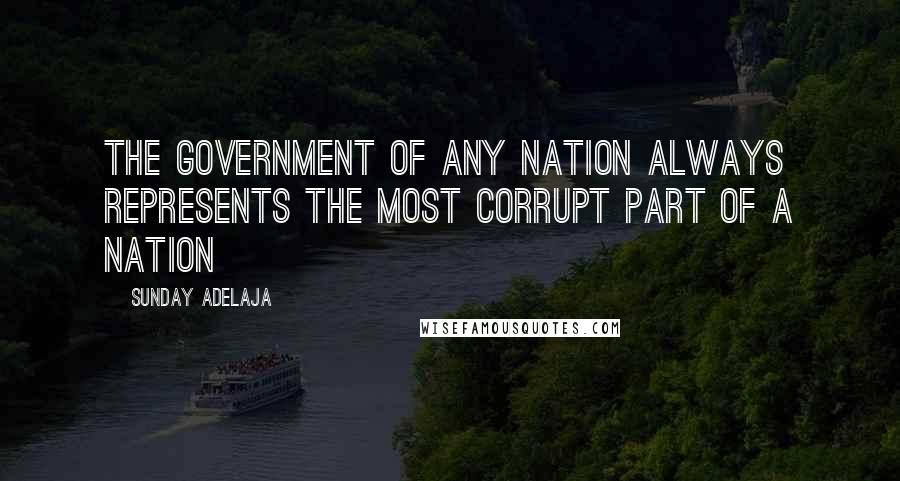 Sunday Adelaja Quotes: The government of any nation always represents the most corrupt part of a nation