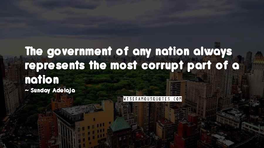 Sunday Adelaja Quotes: The government of any nation always represents the most corrupt part of a nation