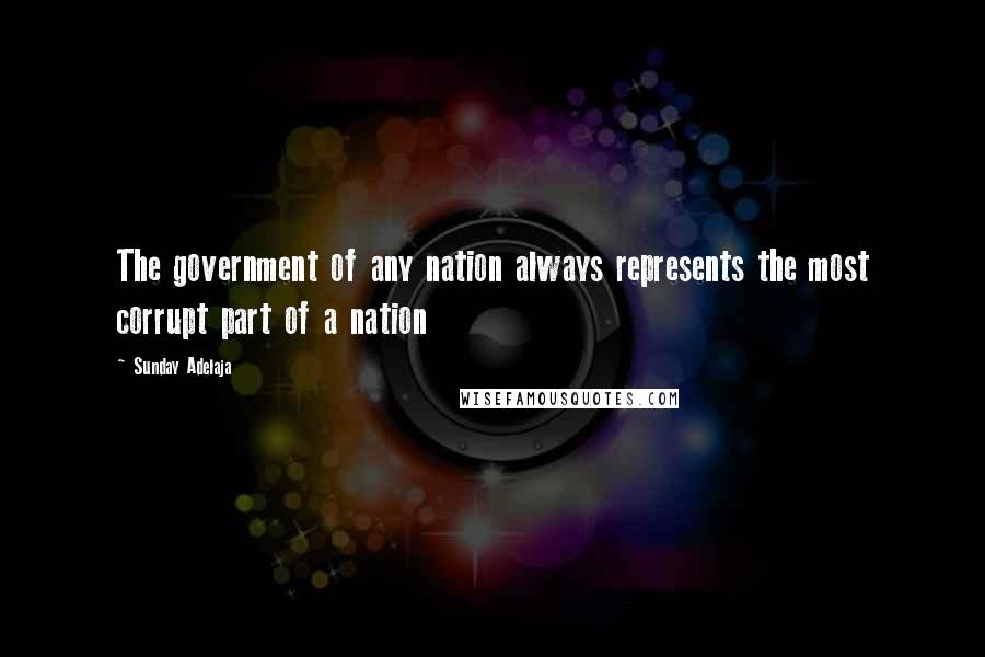 Sunday Adelaja Quotes: The government of any nation always represents the most corrupt part of a nation