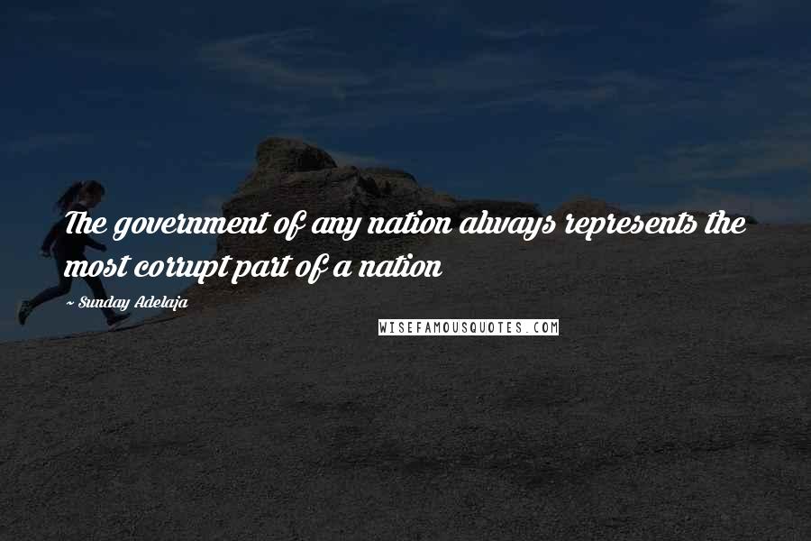 Sunday Adelaja Quotes: The government of any nation always represents the most corrupt part of a nation