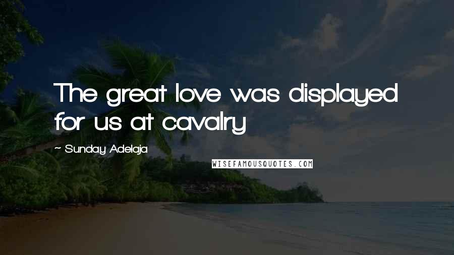 Sunday Adelaja Quotes: The great love was displayed for us at cavalry