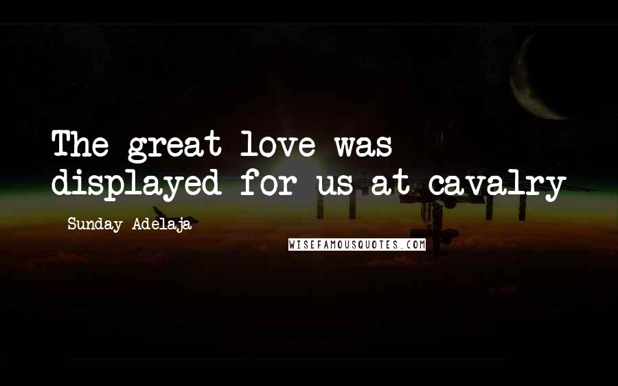 Sunday Adelaja Quotes: The great love was displayed for us at cavalry