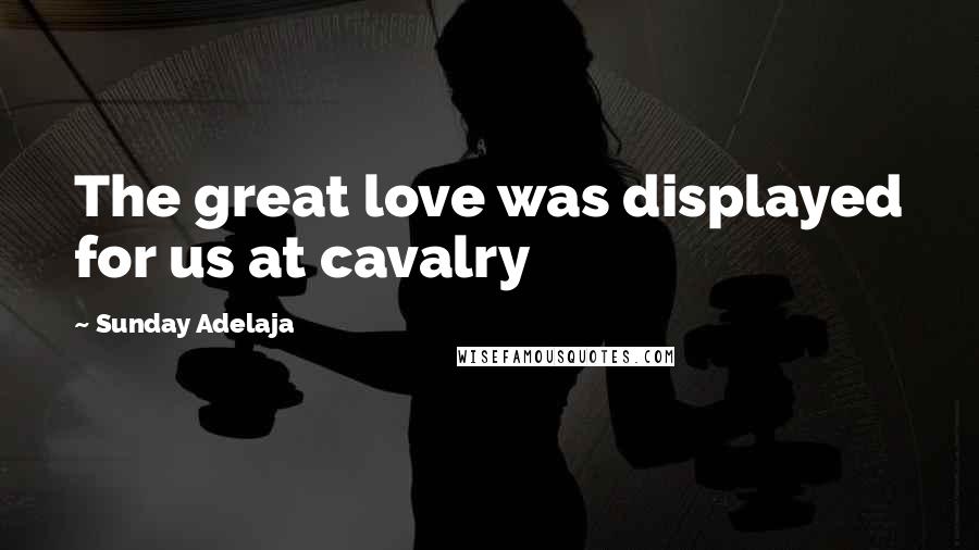 Sunday Adelaja Quotes: The great love was displayed for us at cavalry