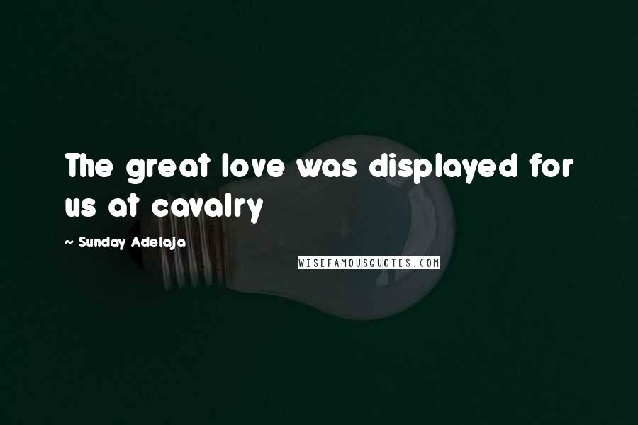 Sunday Adelaja Quotes: The great love was displayed for us at cavalry