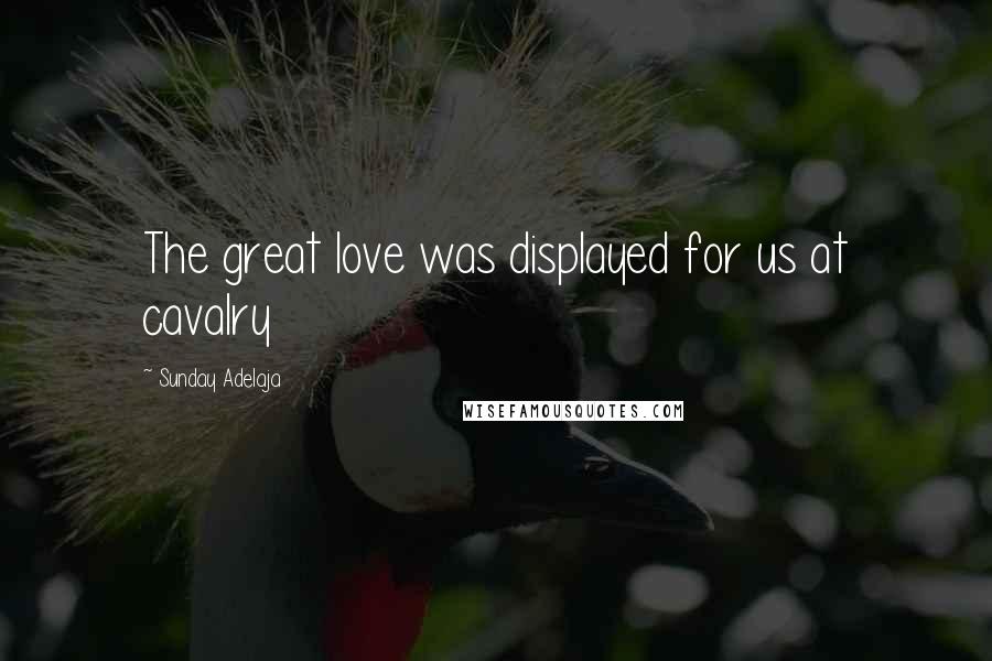 Sunday Adelaja Quotes: The great love was displayed for us at cavalry