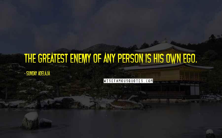 Sunday Adelaja Quotes: The greatest enemy of any person is his own ego.