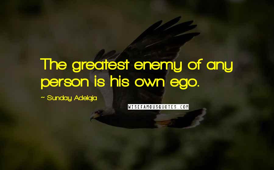 Sunday Adelaja Quotes: The greatest enemy of any person is his own ego.