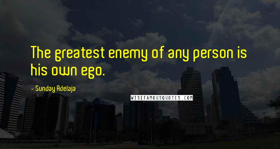 Sunday Adelaja Quotes: The greatest enemy of any person is his own ego.