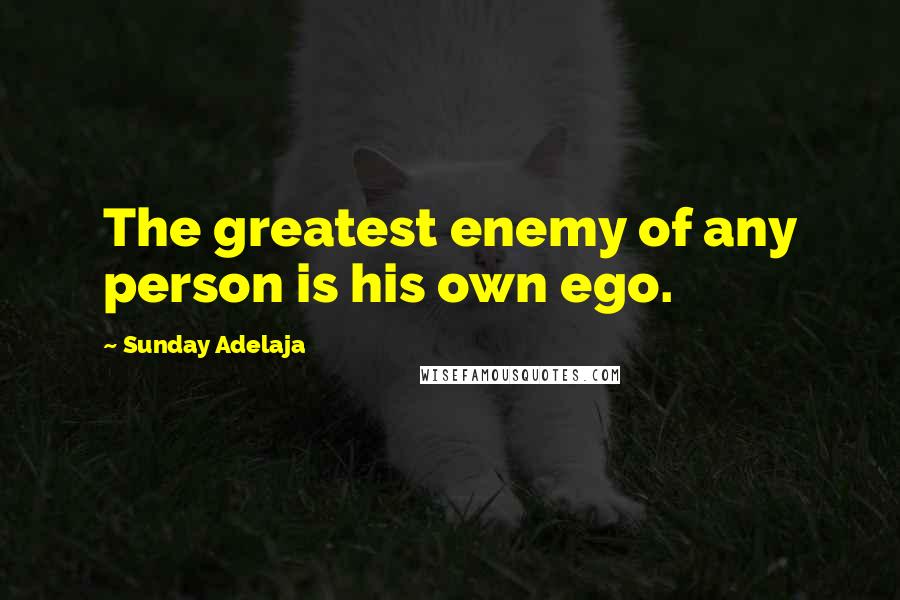 Sunday Adelaja Quotes: The greatest enemy of any person is his own ego.