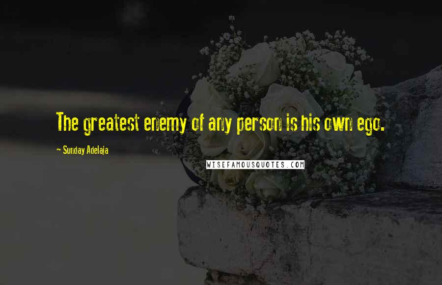 Sunday Adelaja Quotes: The greatest enemy of any person is his own ego.