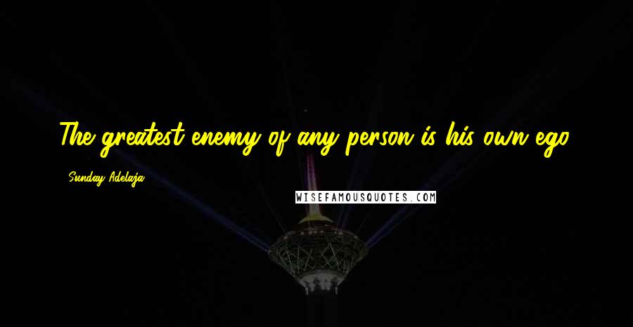 Sunday Adelaja Quotes: The greatest enemy of any person is his own ego.