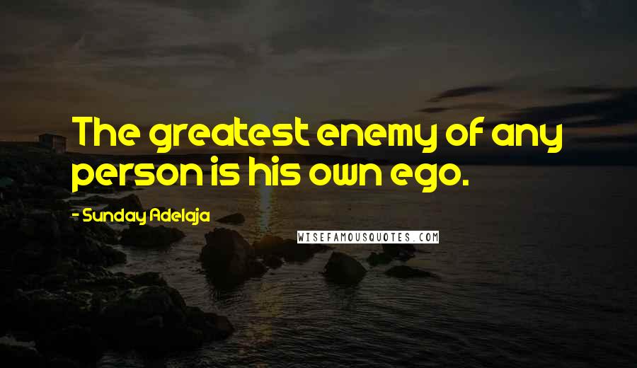 Sunday Adelaja Quotes: The greatest enemy of any person is his own ego.