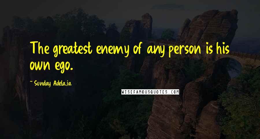 Sunday Adelaja Quotes: The greatest enemy of any person is his own ego.