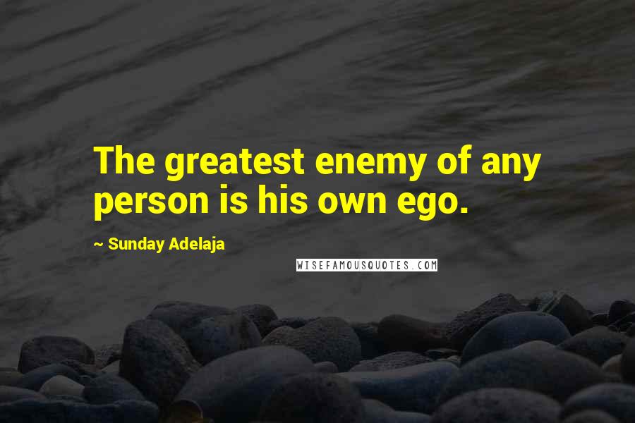 Sunday Adelaja Quotes: The greatest enemy of any person is his own ego.