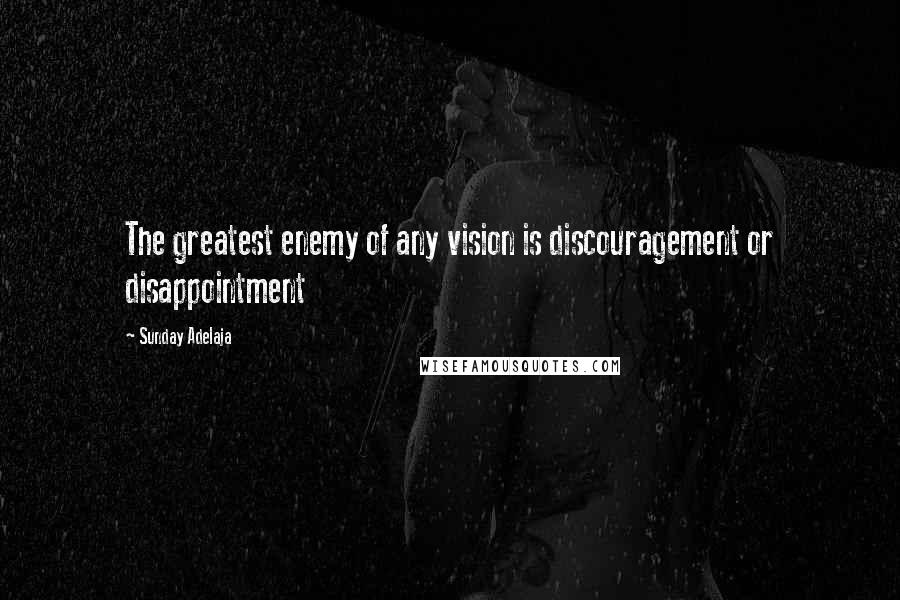 Sunday Adelaja Quotes: The greatest enemy of any vision is discouragement or disappointment