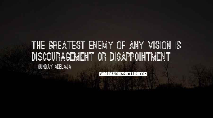 Sunday Adelaja Quotes: The greatest enemy of any vision is discouragement or disappointment