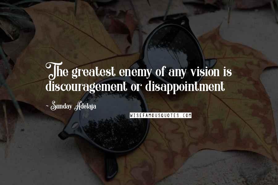 Sunday Adelaja Quotes: The greatest enemy of any vision is discouragement or disappointment