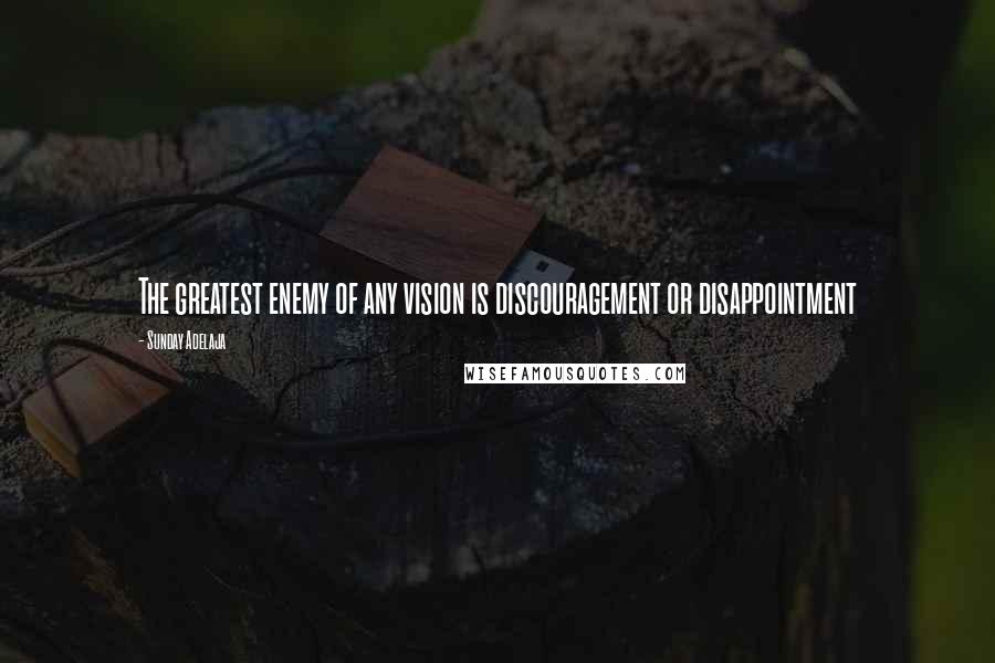 Sunday Adelaja Quotes: The greatest enemy of any vision is discouragement or disappointment