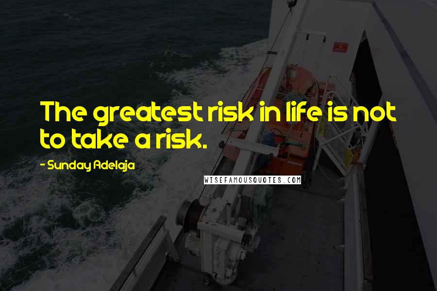 Sunday Adelaja Quotes: The greatest risk in life is not to take a risk.