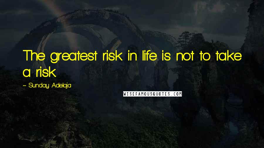 Sunday Adelaja Quotes: The greatest risk in life is not to take a risk.