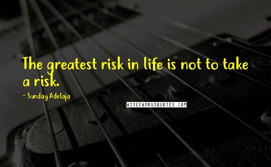 Sunday Adelaja Quotes: The greatest risk in life is not to take a risk.