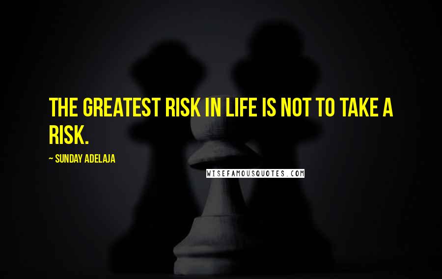 Sunday Adelaja Quotes: The greatest risk in life is not to take a risk.