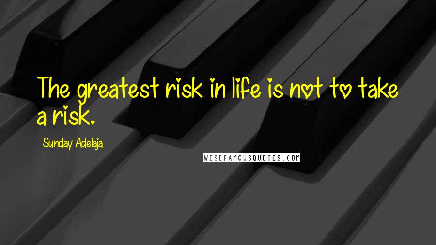 Sunday Adelaja Quotes: The greatest risk in life is not to take a risk.