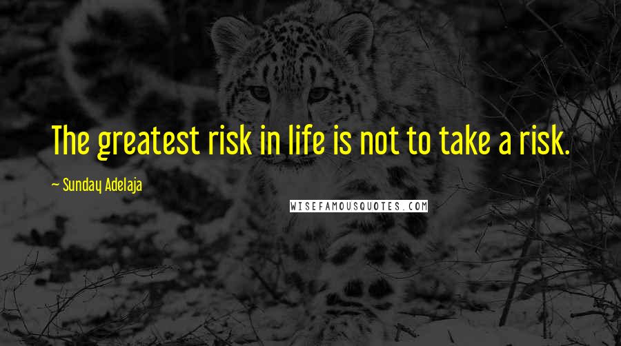 Sunday Adelaja Quotes: The greatest risk in life is not to take a risk.