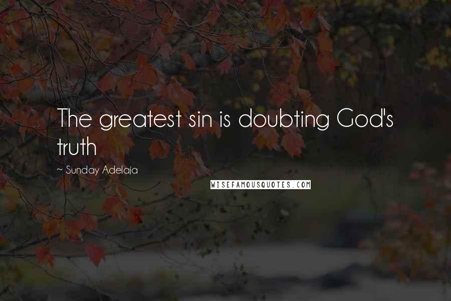 Sunday Adelaja Quotes: The greatest sin is doubting God's truth