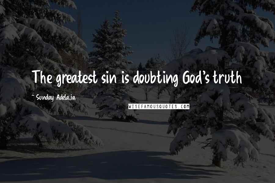 Sunday Adelaja Quotes: The greatest sin is doubting God's truth