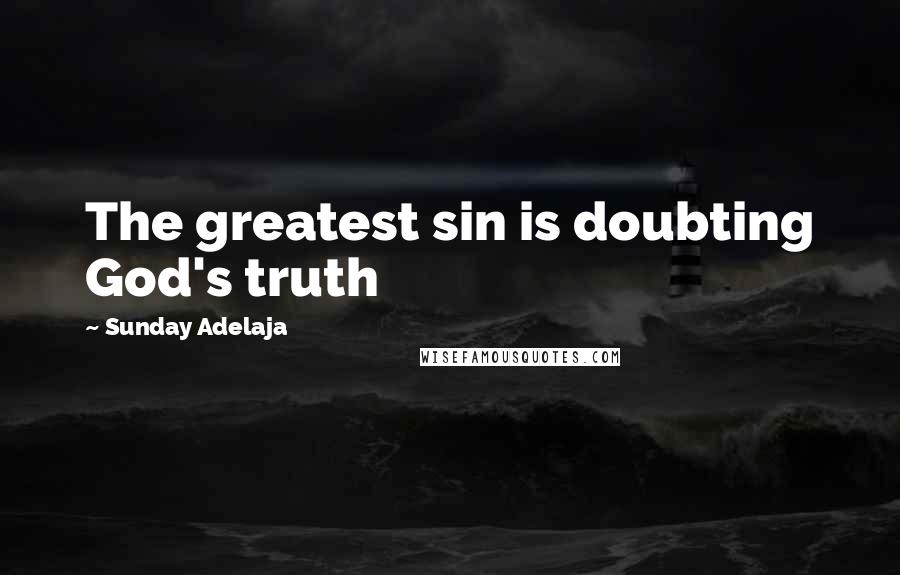 Sunday Adelaja Quotes: The greatest sin is doubting God's truth