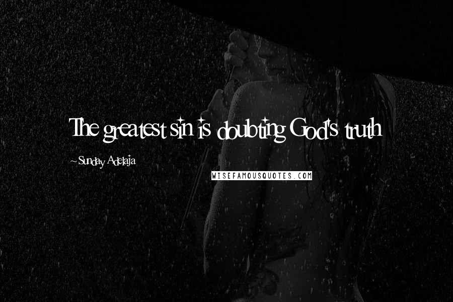 Sunday Adelaja Quotes: The greatest sin is doubting God's truth