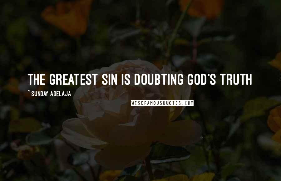 Sunday Adelaja Quotes: The greatest sin is doubting God's truth