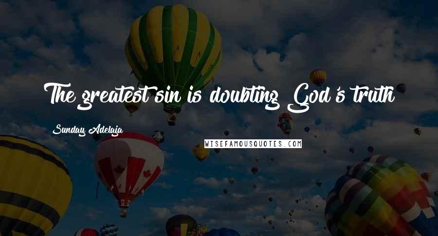 Sunday Adelaja Quotes: The greatest sin is doubting God's truth