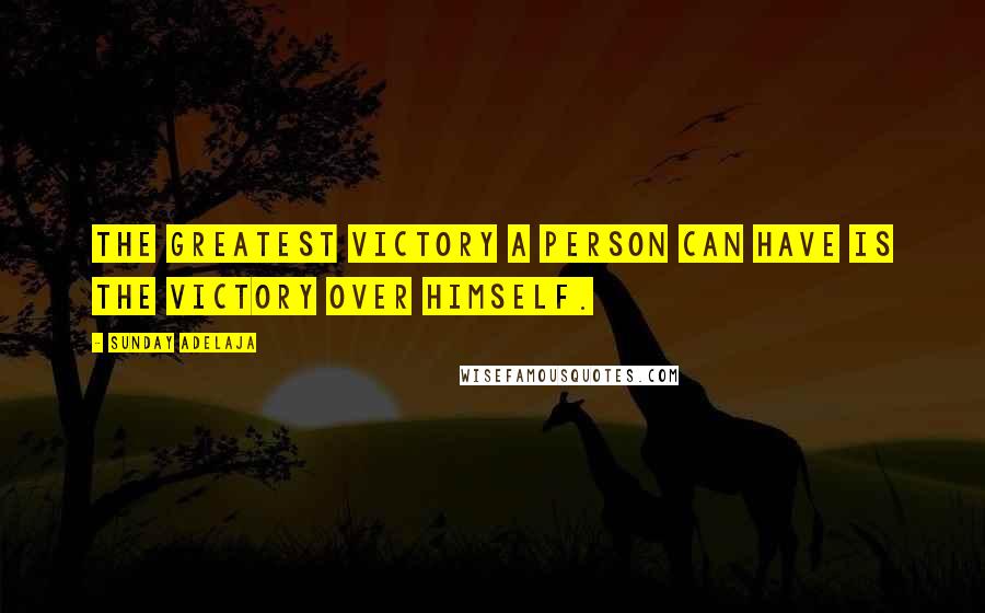Sunday Adelaja Quotes: The greatest victory a person can have is the victory over himself.