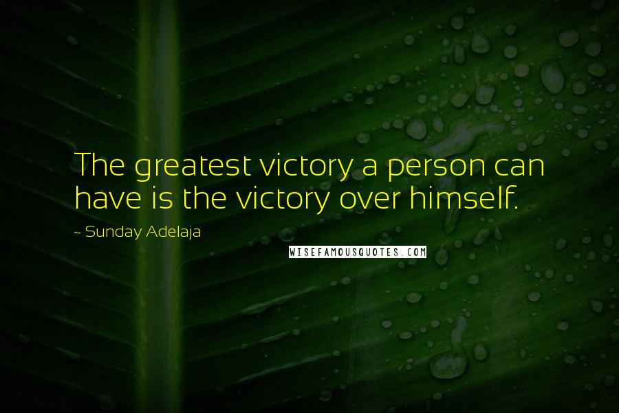 Sunday Adelaja Quotes: The greatest victory a person can have is the victory over himself.